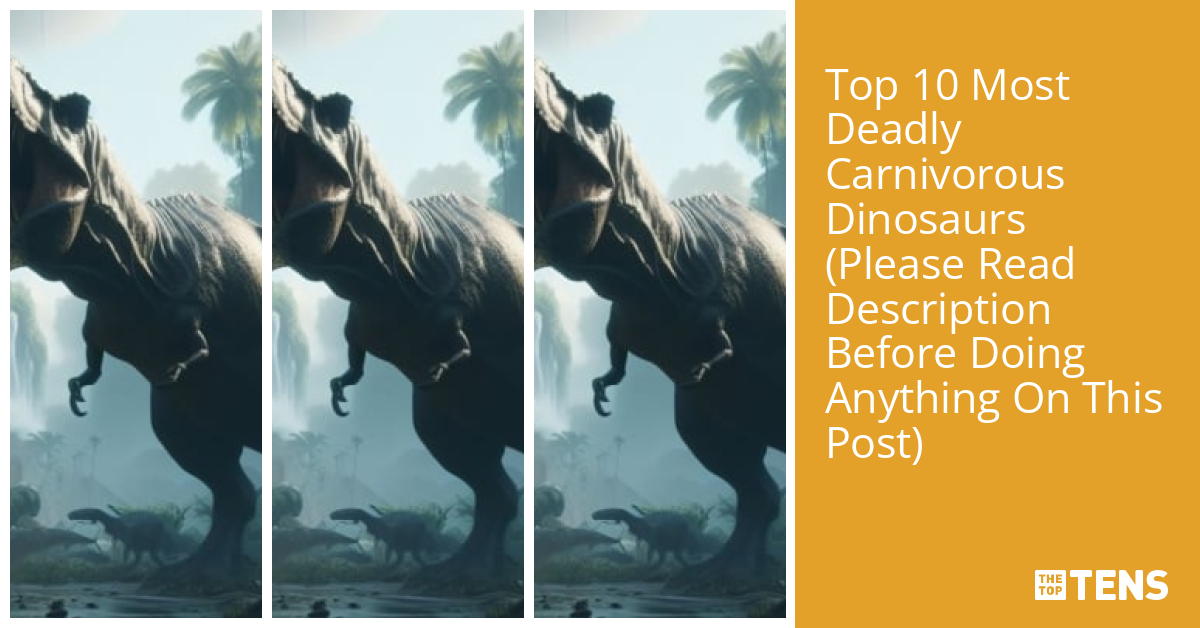 Top Ten Most Deadly Carnivorous Dinosaurs (Please Read Description