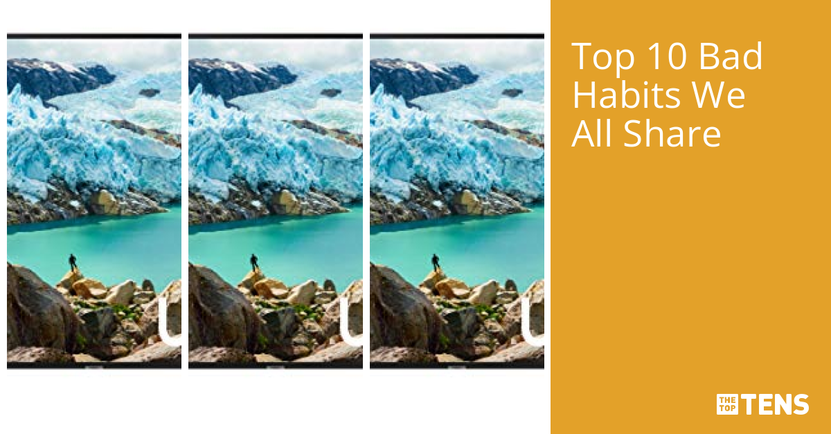 Top Ten Bad Habits We All Share TheTopTens