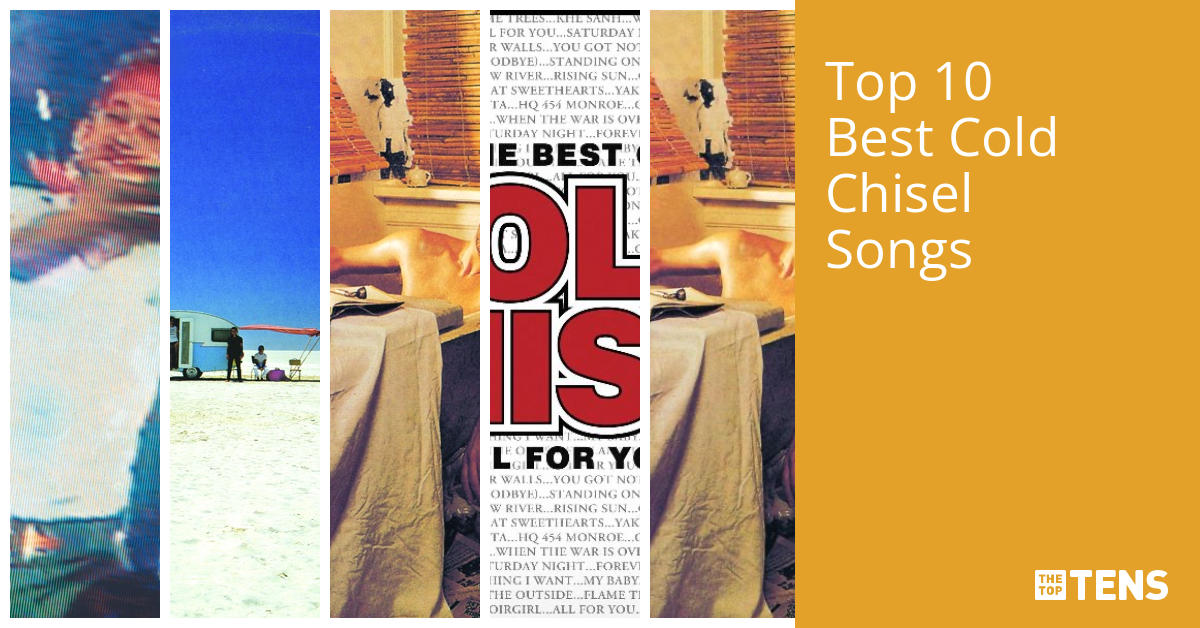 Top 10 Best Cold Chisel Songs TheTopTens