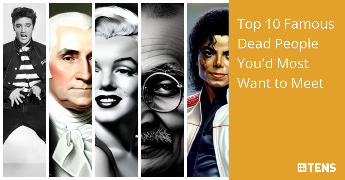 Top 10 Famous Dead People You'd Most Want to Meet TheTopTens