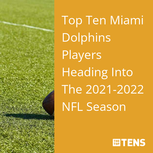 Top Ten Miami Dolphins Players Heading Into The 2021-2022 NFL