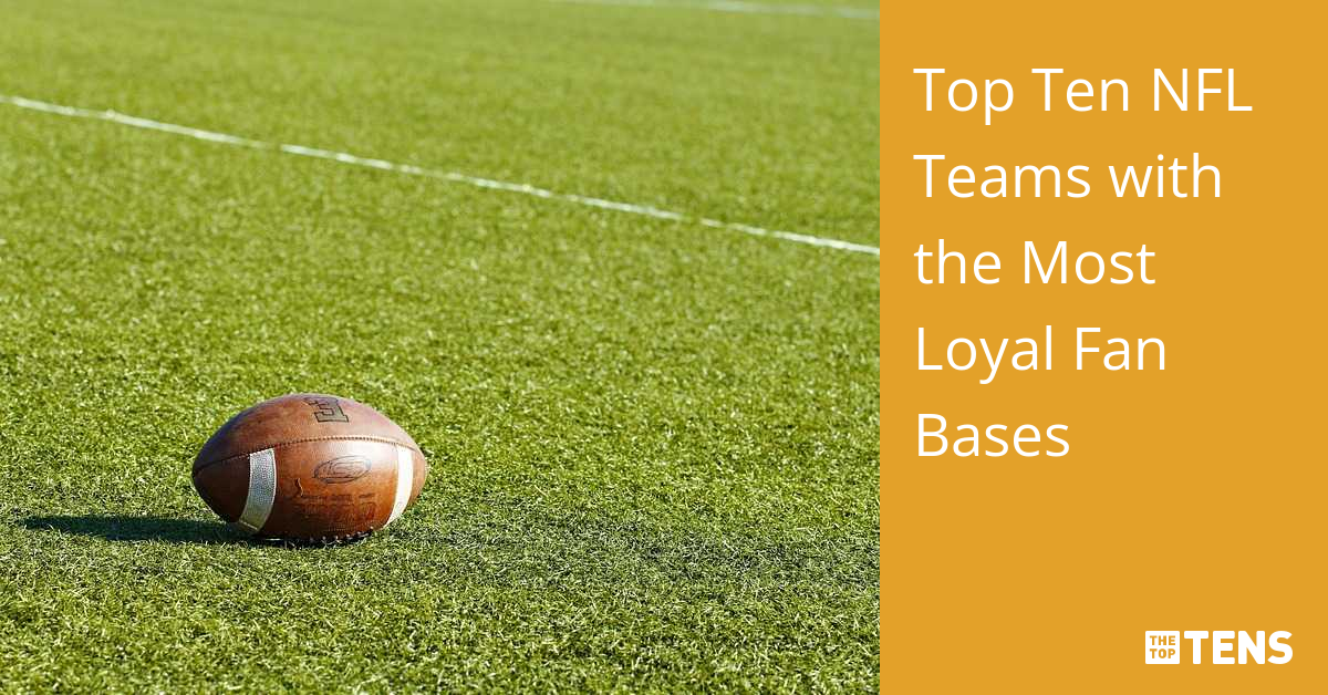 Top Ten NFL Teams with the Most Loyal Fan Bases TheTopTens