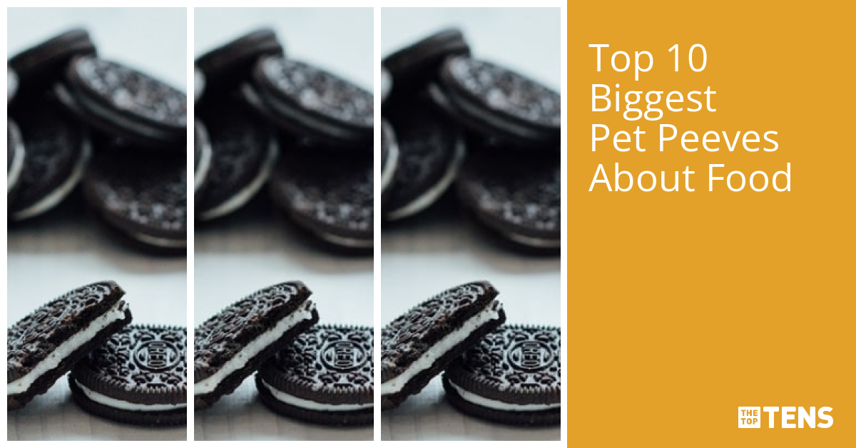 Top 10 Biggest Pet Peeves About Food TheTopTens