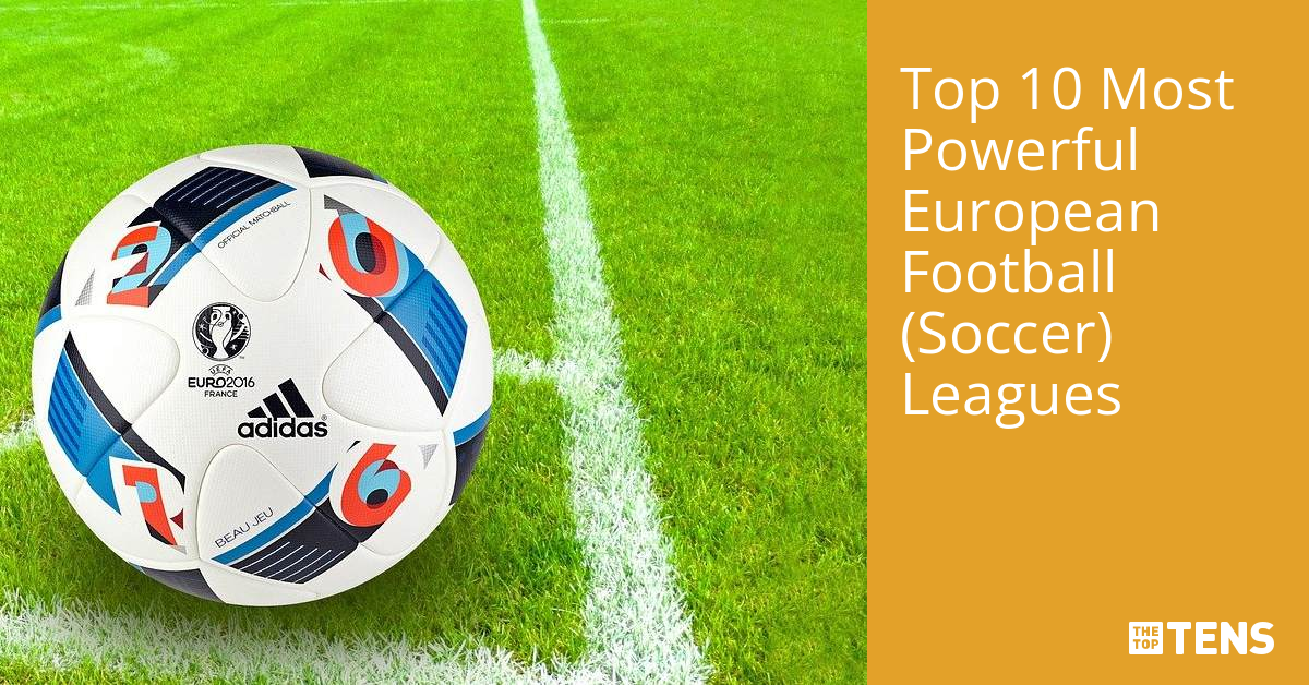 Most Powerful European Football (Soccer) Leagues TheTopTens