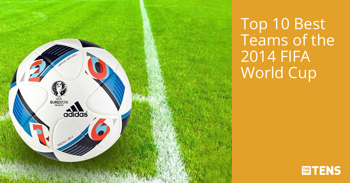 Best Teams of the 2014 FIFA World Cup Top Ten List TheTopTens