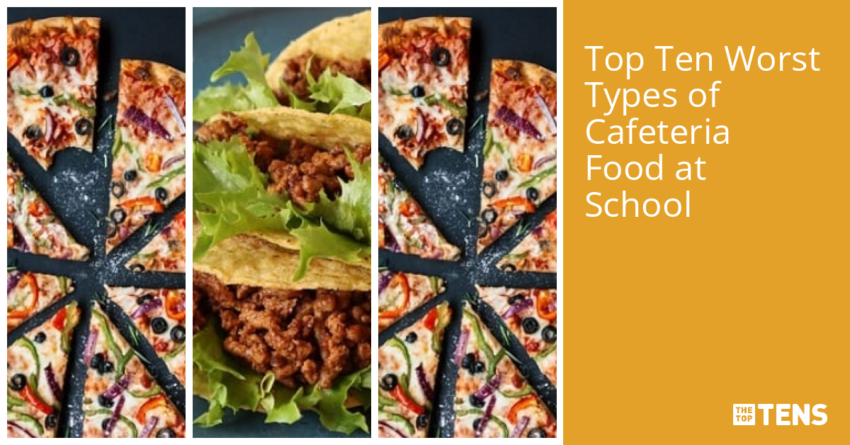 Top Ten Worst Types of Cafeteria Food at School - TheTopTens