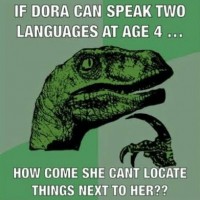 Dora can speak Spanish and English at age 4, but can't locate things right next to her.